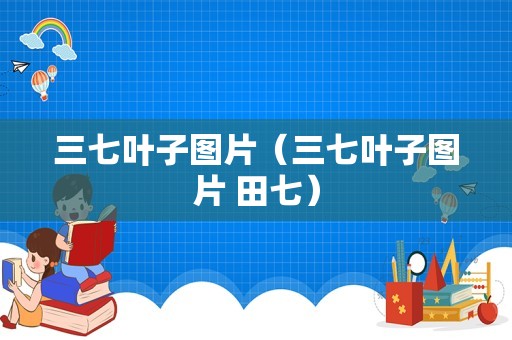 三七叶子图片（三七叶子图片 田七）