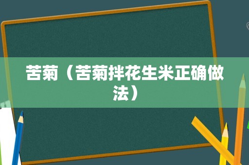 苦菊（苦菊拌花生米正确做法）