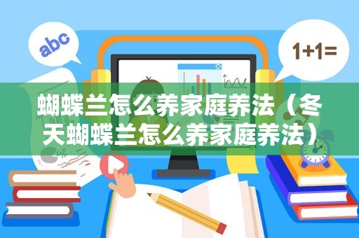 蝴蝶兰怎么养家庭养法（冬天蝴蝶兰怎么养家庭养法）