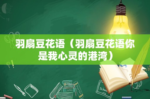 羽扇豆花语（羽扇豆花语你是我心灵的港湾）