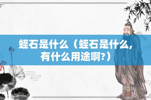 蛭石是什么（蛭石是什么,有什么用途啊?）