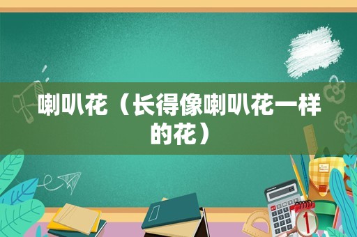喇叭花（长得像喇叭花一样的花）