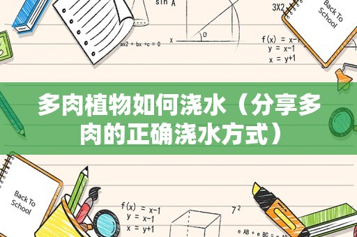 多肉植物如何浇水（分享多肉的正确浇水方式）