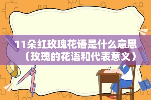 11朵红玫瑰花语是什么意思（玫瑰的花语和代表意义）