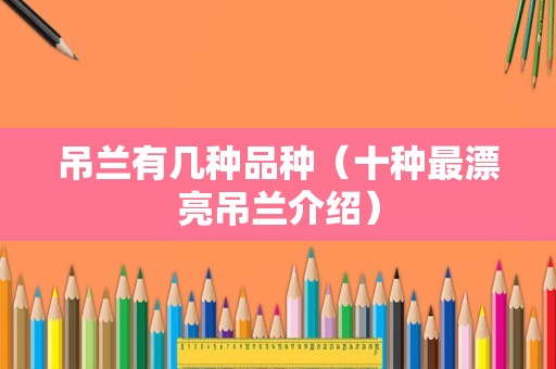 吊兰有几种品种（十种最漂亮吊兰介绍）
