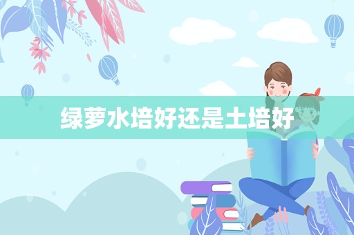 绿萝水培好还是土培好