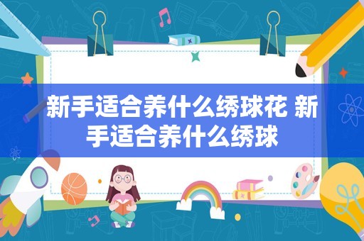 新手适合养什么绣球花 新手适合养什么绣球