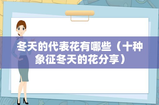 冬天的代表花有哪些（十种象征冬天的花分享）