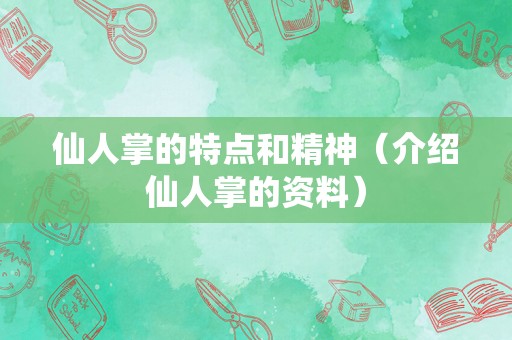仙人掌的特点和精神（介绍仙人掌的资料）