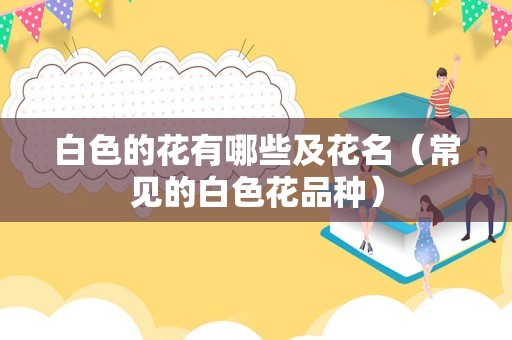 白色的花有哪些及花名（常见的白色花品种）