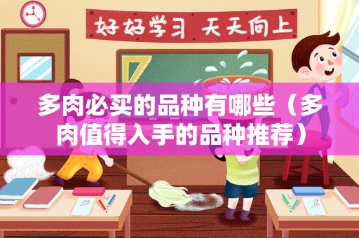 多肉必买的品种有哪些（多肉值得入手的品种推荐）