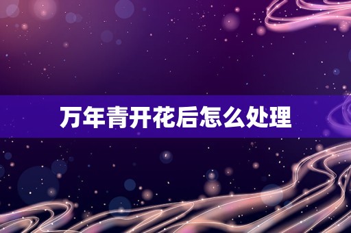 万年青开花后怎么处理
