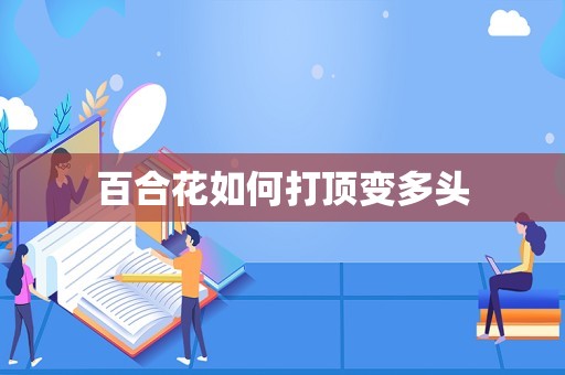 百合花如何打顶变多头