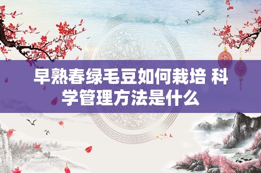 早熟春绿毛豆如何栽培 科学管理方法是什么