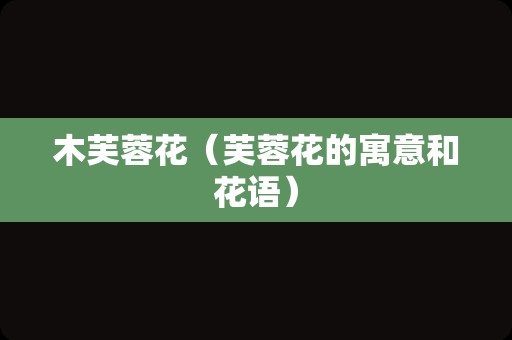 木芙蓉花（芙蓉花的寓意和花语）