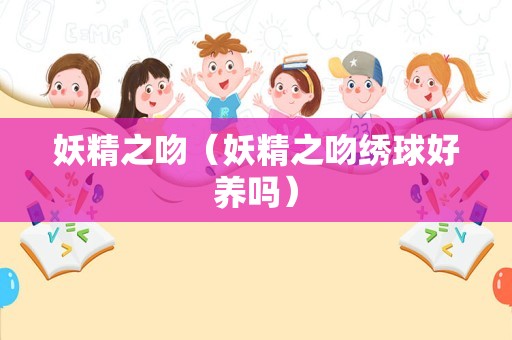 妖精之吻（妖精之吻绣球好养吗）