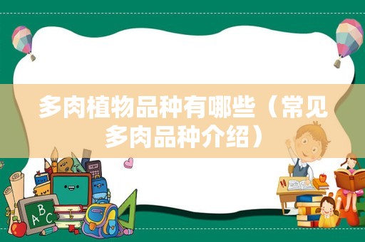 多肉植物品种有哪些（常见多肉品种介绍）