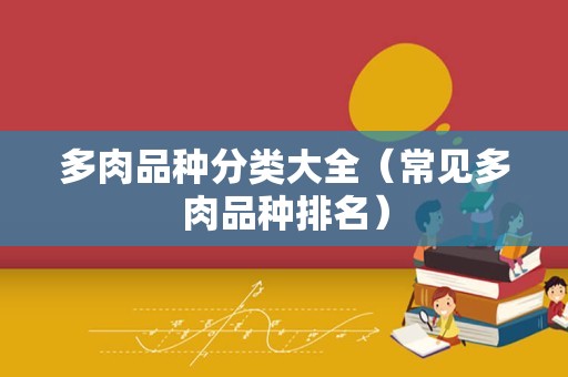 多肉品种分类大全（常见多肉品种排名）