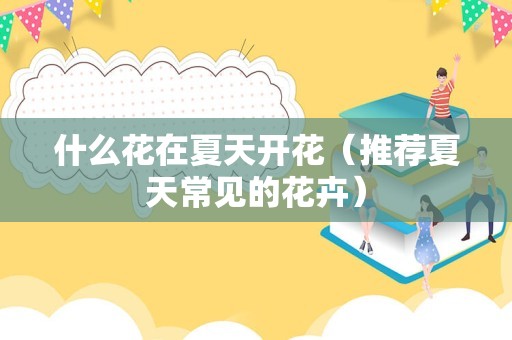 什么花在夏天开花（推荐夏天常见的花卉）
