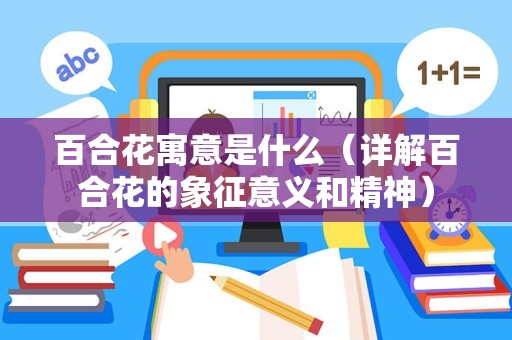 百合花寓意是什么（详解百合花的象征意义和精神）