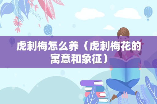 虎刺梅怎么养（虎刺梅花的寓意和象征）