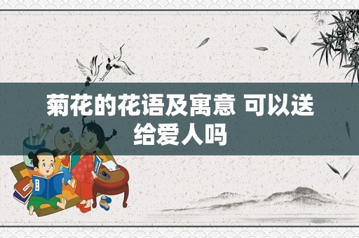 菊花的花语及寓意 可以送给爱人吗
