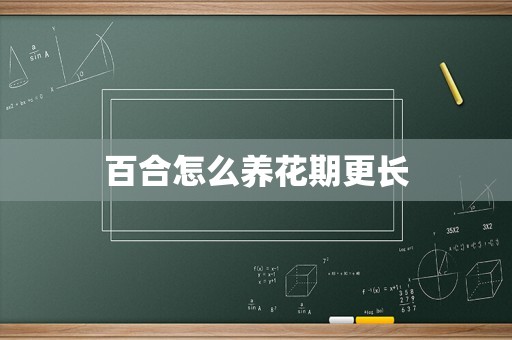 百合怎么养花期更长