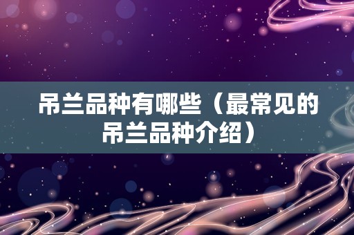 吊兰品种有哪些（最常见的吊兰品种介绍）