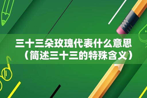 三十三朵玫瑰代表什么意思（简述三十三的特殊含义）