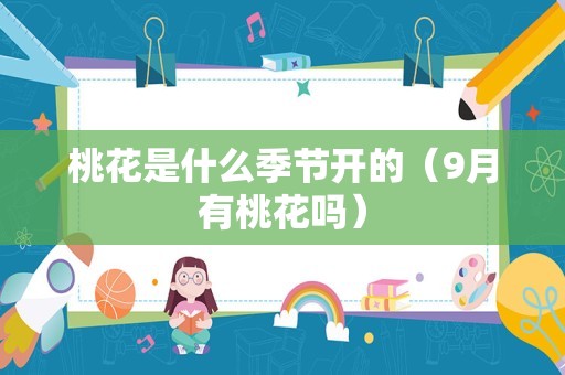 桃花是什么季节开的（9月有桃花吗）