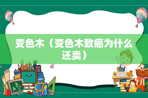 变色木（变色木致癌为什么还卖）