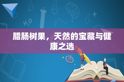 腊肠树果，天然的宝藏与健康之选