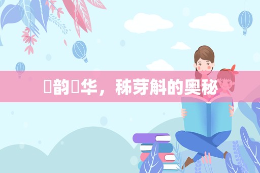 焑韵秼华，秭芽斛的奥秘