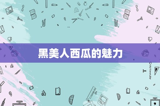 黑美人西瓜的魅力