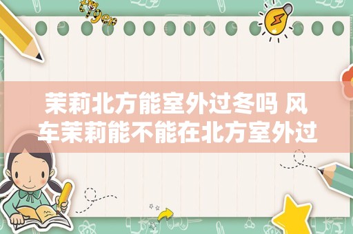 茉莉北方能室外过冬吗 风车茉莉能不能在北方室外过冬