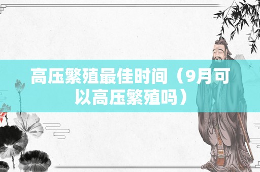 高压繁殖最佳时间（9月可以高压繁殖吗）
