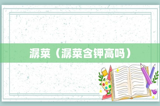 潺菜（潺菜含钾高吗）