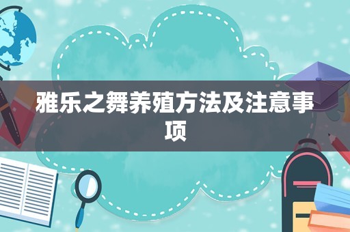 雅乐之舞养殖方法及注意事项