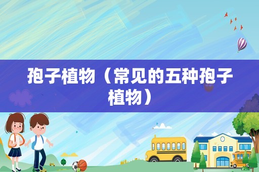 孢子植物（常见的五种孢子植物）
