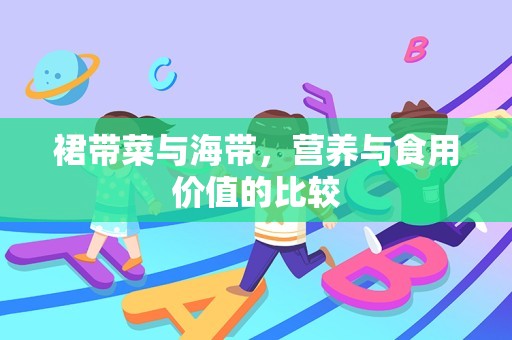 裙带菜与海带，营养与食用价值的比较