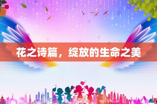 花之诗篇，绽放的生命之美