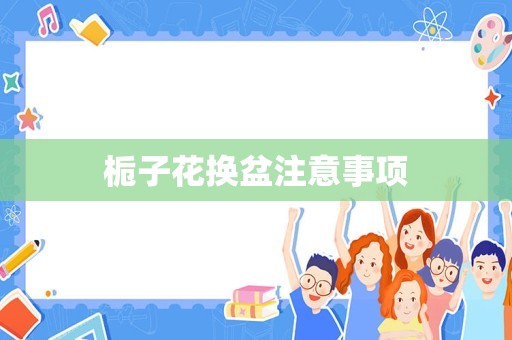 栀子花换盆注意事项