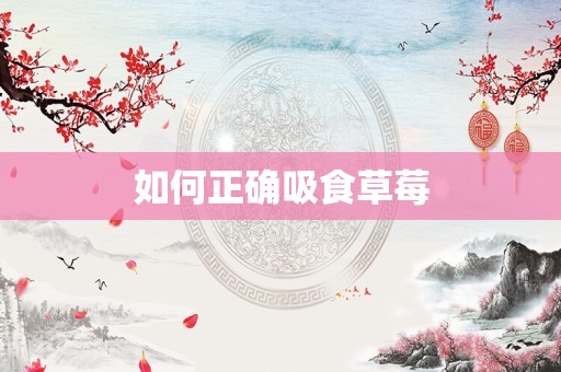 如何正确吸食草莓