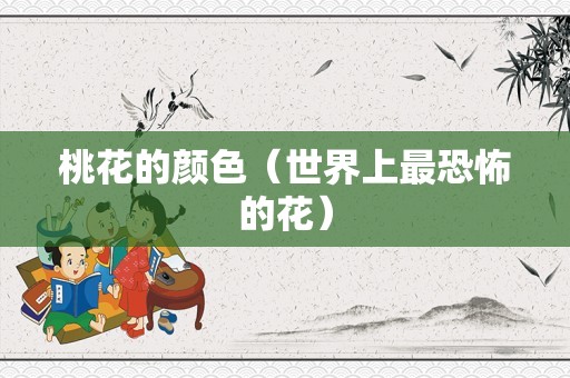 桃花的颜色（世界上最恐怖的花）