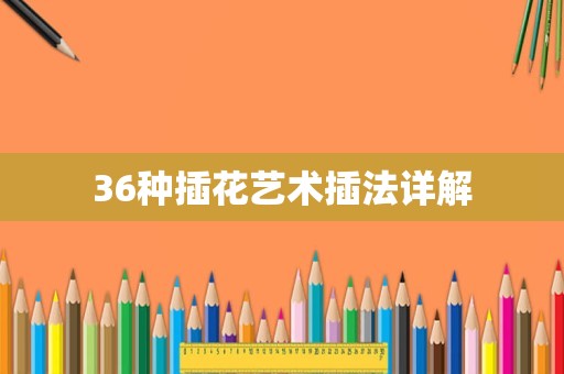 36种插花艺术插法详解