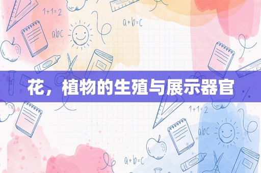 花，植物的生殖与展示器官
