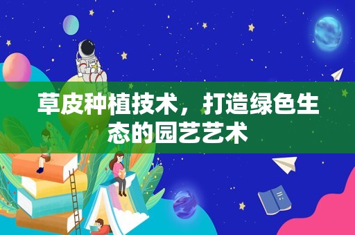 草皮种植技术，打造绿色生态的园艺艺术