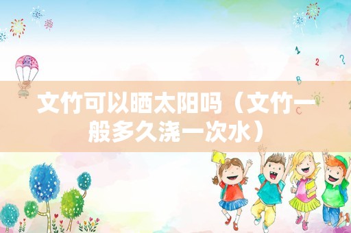 文竹可以晒太阳吗（文竹一般多久浇一次水）