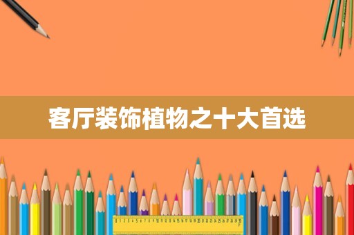 客厅装饰植物之十大首选