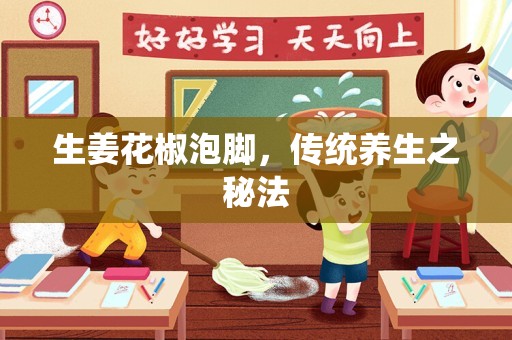 生姜花椒泡脚，传统养生之秘法